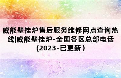 威能壁挂炉售后服务维修网点查询热线|威能壁挂炉-全国各区总部电话(2023-已更新）